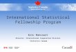 International Statistical Fellowship Program Eric Rancourt Director, International Cooperation Division Statistics Canada