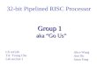 32-bit Pipelined RISC Processor Group 1 aka “Go Us” Alice Wang Ann Ho Jason Fong CS m152b TA: Young Cho Lab section 1