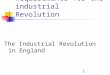 1 Requirements for the industrial Revolution The Industrial Revolution in England