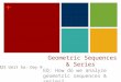 + Geometric Sequences & Series EQ: How do we analyze geometric sequences & series? M2S Unit 5a: Day 9