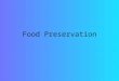 Food Preservation. What are the two basic ideas behind food preservation? The basic ideas between food preservation is either: To slow down the growth