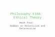 Philosophy E166: Ethical Theory Week Four: Hobbes on Relativism and Determinism