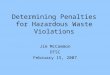 Jim McCammon DTSC February 15, 2007 Determining Penalties for Hazardous Waste Violations