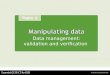 Manipulating data Data management: validation and verification