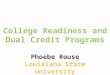 College Readiness and Dual Credit Programs Phoebe Rouse Louisiana State University DEPARTMENT OF MATHEMATICS