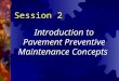Session 2 Introduction to Pavement Preventive Maintenance Concepts