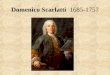 Domenico Scarlatti 1685-1757 Alessandro Scarlatti 1660-1725