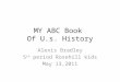 MY ABC Book Of U.s. History Alexis Bradley 5 th period Rosehill kids May 13,2011