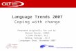 Language Trends 2007 Coping with change Prepared originally for use by Duncan Byrne, ISMLA Linda Parker, ALL Teresa Tinsley, CILT Languages Show, November