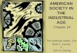 ©2006 Pearson Education, Inc. AMERICAN SOCIETY IN THE INDUSTRIAL AGE Chapter 19 The American Nation, 12e Mark C. Carnes & John A. Garraty