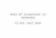 Role of incentives in networks CS 653, Fall 2010