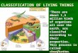 CLASSIFICATION OF LIVING THINGS There are about 1,5 million kinds of organisms all over the earth. are classifed according to their properties. This process