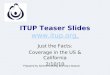 ITUP Teaser Slides   Just the Facts: Coverage in the US & California 2/10/10 Prepared by Serina Reckling and Sara Watson