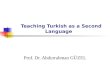 Teaching Turkish as a Second Language Prof. Dr. Abdurrahman GÜZEL