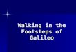 Walking in the Footsteps of Galileo. Who was Galileo? 1564-1642