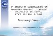1 2 nd INDUSTRY CONSULATION ON PROPOSED UNIFIED LICENSING FRAMEWORK IN KENYA: KCCT 19 th March 2008 Frequency Issues Communications Commission of Kenya