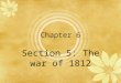 Chapter 6 Section 5: The war of 1812. Native Americans increased their attacks against the settlers moving west