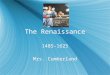 The Renaissance 1485-1625 Mrs. Cumberland 1485-1625 Mrs. Cumberland
