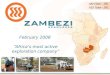 February 2008 â€œAfricaâ€™s most active exploration companyâ€‌ AIM Ticker â€“ ZRL ASX Ticker - ZRL