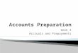 Week 3 Accruals and Prepayments. Aims To introduce the accruals concept and its effects on the financial statements. Objectives At the end of these sessions,
