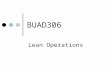 BUAD306 Lean Operations. A flexible system of operation that uses considerably less resources than a traditional system Tend to achieve Greater productivity