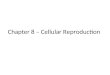 Chapter 8 â€“ Cellular Reproduction. In order for organisms to grow and reproduce, cells must divide