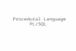 Procedural Language PL/SQL. PL/SQL PL/SQL is an Oracle's procedural language extension to SQL. It is a server-side, stored procedural language that is