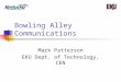 Bowling Alley Communications Mark Patterson EKU Dept. of Technology, CEN