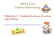 SEM1 3.04 Online Advertising Objective 1 – Explain the types of online advertising 