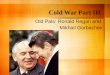 Cold War Part III Old Pals: Ronald Regan and Mikhail Gorbachev
