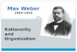 1 Max Weber 1864-1920 Rationality and Organization