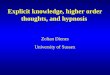 Explicit knowledge, higher order thoughts, and hypnosis Zoltan Dienes University of Sussex