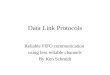 Data Link Protocols Reliable FIFO communication using less reliable channels By Ken Schmidt