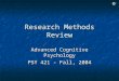 Research Methods Review Advanced Cognitive Psychology PSY 421 - Fall, 2004