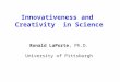 Innovativeness and Creativity in Science Ronald LaPorte, Ph.D. University of Pittsburgh