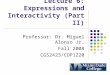 Lecture 6: Expressions and Interactivity (Part II) Professor: Dr. Miguel Alonso Jr. Fall 2008 CGS2423/COP1220