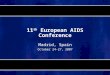 11 th European AIDS Conference Madrid, Spain October 24-27, 2007