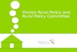 Finnish Rural Policy and Rural Policy Committee. Content of the presentation 1.Broad and narrow rural policy 2.Development of rural policy in Finland