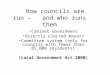 How councils are run – and who runs them Cabinet Government Directly-elected mayors Committee system (only for councils with fewer than 85,000 residents)