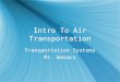 Intro To Air Transportation Transportation Systems Mr. Wasacz Transportation Systems Mr. Wasacz