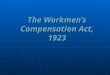 The Workmen’s Compensation Act, 1923 1. The Flow… Objectives Objectives Scope and Coverage Scope and Coverage Definitions Definitions Rules and Regulations