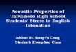 Acoustic Properties of Taiwanese High School Students ’ Stress in English Intonation Advisor: Dr. Raung-Fu Chung Student: Hong-Yao Chen