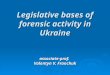 Legislative bases of forensic activity in Ukraine associate-prof. Valentyn V. Franchuk