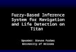 Fuzzy-Based Inference System for Navigation and Life Detection on Titan Speaker: Steven Forbes University of Arizona