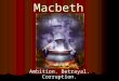 Macbeth Ambition. Betrayal. Corruption. Witch will destroy them?