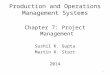 Production and Operations Management Systems Chapter 7: Project Management Sushil K. Gupta Martin K. Starr 2014 1
