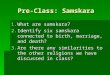 Pre-Class: Samskara 1.What are samskara? 2.Identify six samskara connected to birth, marriage, and death? 3.Are there any similarities to the other religions
