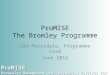 ProMISE Proactive Management and Integrated Services for the Elderly ProMISE The Bromley Programme Sam Merridale, Programme Lead June 2012