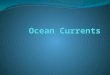 Major Ocean Currents An Ocean Current is a large volume of water flowing in a certain direction. Surface currents are driven by wind and carry warm or