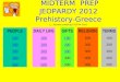 MIDTERM PREP JEOPARDY 2012 Prehistory-Greece (…because studying CAN be fun!) PEOPLE 100 200 300 400 500 DAILY LIFE 100 200 300 400 500 GIFTS 100 200 300